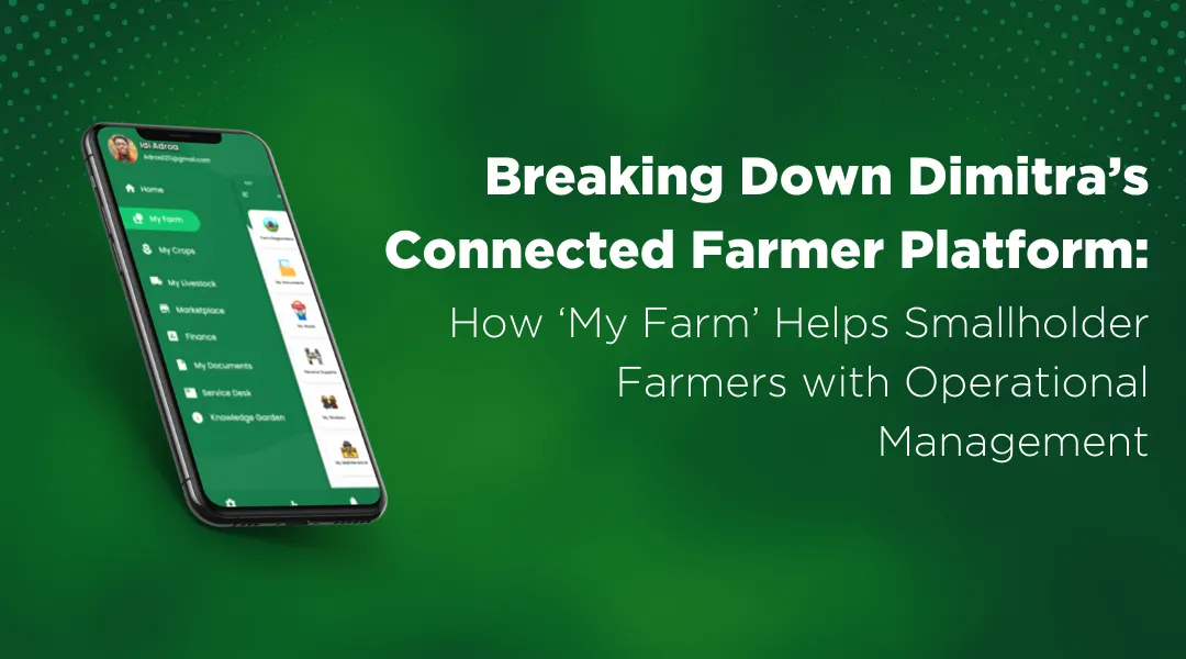 Breaking Down Dimitra’s Connected Farmer Platform: How ‘My Farm’ Helps Smallholder Farmers with Operational Management